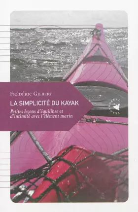 Couverture du produit · La simplicité du kayak : Petites leçons d'équilibre et d'intimité avec l'élément marin