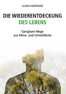 Couverture du produit · Die Wiederentdeckung des Lebens: Gangbare Wege aus Klima- und Umweltkrise