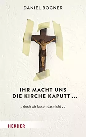 Couverture du produit · Ihr Macht Uns Die Kirche Kaputt...: Doch Wir Lassen Das Nicht Zu!