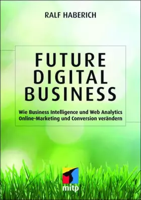 Couverture du produit · Future Digital Business: Wie Business Intelligence und Web Analytics Online-Marketing und Conversion verändern (mitp Business)