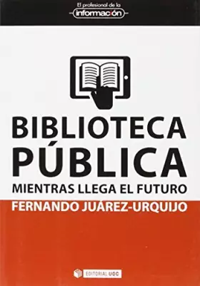 Couverture du produit · Biblioteca Pública Mientras Llega El Futuro: 31 (EL PROFESIONAL DE LA INFORMACIÓN)