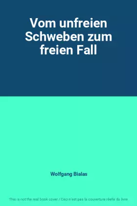 Couverture du produit · Vom unfreien Schweben zum freien Fall