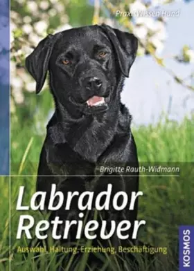 Couverture du produit · Labrador Retriever: Auswahl, Haltung, Erziehung, Beschäftigung