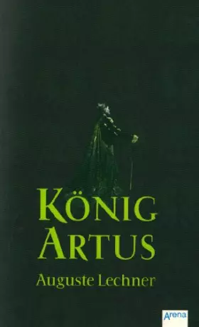 Couverture du produit · König Artus: Die Geschichte von König Artus, seinem geheimnisvollen Ratgeber Merlin und den Rittern der Tafelrunde