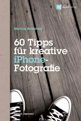 Couverture du produit · 60 Tipps für kreative iPhone-Fotografie: Mit Bildbeiträgen von Dominique James und Bettina & Uwe Steinmüller (Edition Espresso)