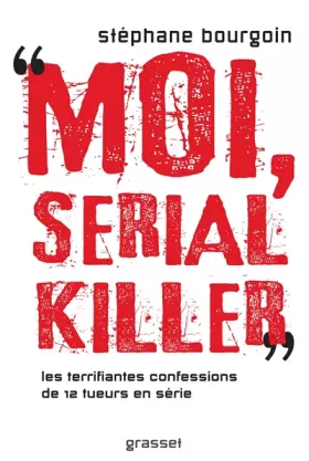 Couverture du produit · Moi, serial killer: Douze terrifiantes confessions de tueurs en série