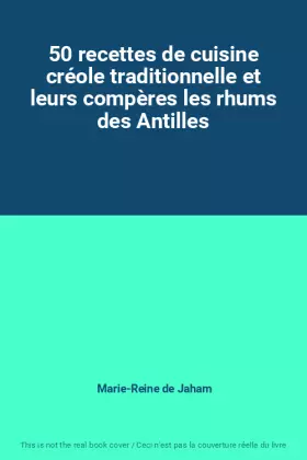 Couverture du produit · 50 recettes de cuisine créole traditionnelle et leurs compères les rhums des Antilles