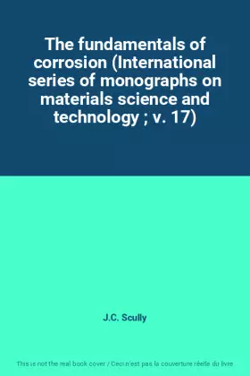 Couverture du produit · The fundamentals of corrosion (International series of monographs on materials science and technology  v. 17)