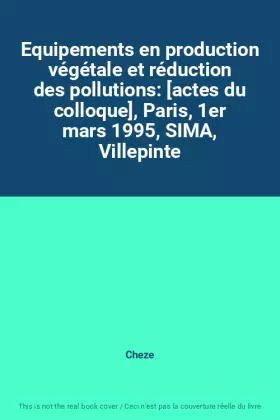 Couverture du produit · Equipements en production végétale et réduction des pollutions: [actes du colloque], Paris, 1er mars 1995, SIMA, Villepinte