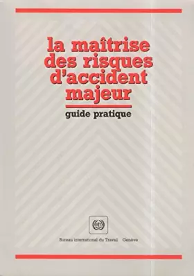 Couverture du produit · La Maîtrise des risques d'accident majeur: Guide pratique : contribution de l'OIT au Programme international sur la sécurité de