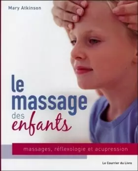 Couverture du produit · Le massage des enfants : massage, réflexologie et acupression pour les enfants de 4 à 12 ans