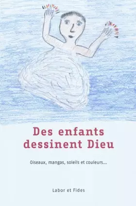 Couverture du produit · Des enfants dessinent Dieu: Oiseaux, mangas, soleils et couleurs...