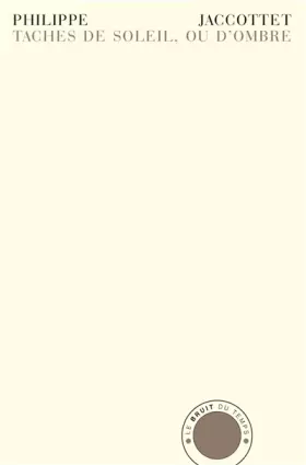 Couverture du produit · Taches de soleil, ou d'ombre: Notes sauvegardées 1952-2005