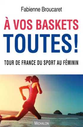Couverture du produit · A vos baskets toutes ! Tour de France du sport au féminin