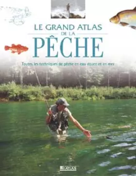 Couverture du produit · Le grand Atlas de la pêche: Toutes les techniques de pêche en eau douce et en mer