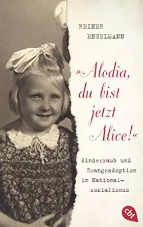 Couverture du produit · "Alodia, du bist jetzt Alice!": Kinderraub und Zwangsadoption im Nationalsozialismus