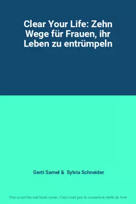 Couverture du produit · Clear Your Life: Zehn Wege für Frauen, ihr Leben zu entrümpeln