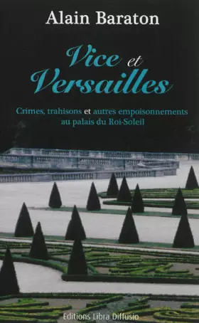 Couverture du produit · Vice et Versailles : Crimes, trahisons et autres empoisonnements au palais du Roi-Soleil