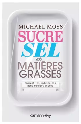 Couverture du produit · Sucre, sel et matières grasses : Comment les industriels nous rendent accros