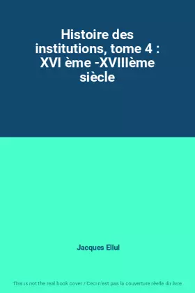 Couverture du produit · Histoire des institutions, tome 4 : XVI ème -XVIIIème siècle