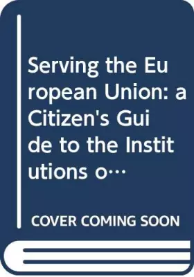 Couverture du produit · Serving the European Union: a Citizen's Guide to the Institutions of the European Union