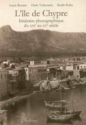 Couverture du produit · L'Ile de Chypre: Itinéraire photographique du XIXe au XXe siècle
