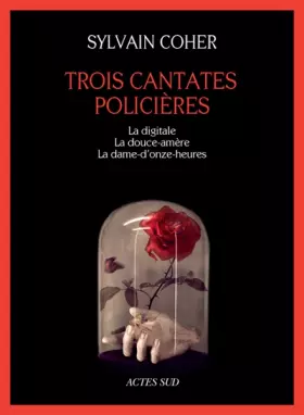 Couverture du produit · Trois cantates policières : La digitale  La douce-amère  La dame-d'onze-heures