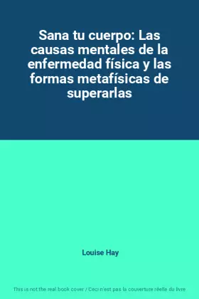 Couverture du produit · Sana tu cuerpo: Las causas mentales de la enfermedad física y las formas metafísicas de superarlas