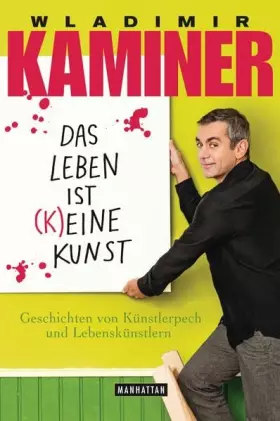Couverture du produit · Das Leben ist keine Kunst: Geschichten von Künstlerpech und Lebenskünstlern