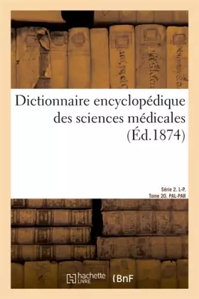 Couverture du produit · Dictionnaire encyclopédique des sciences médicales. Série 2. L-P. Tome 20. PAL-PAR