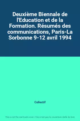 Couverture du produit · Deuxième Biennale de l'Education et de la Formation. Résumés des communications, Paris-La Sorbonne 9-12 avril 1994