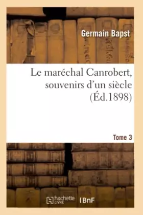 Couverture du produit · Le maréchal Canrobert, souvenirs d'un siècle. Tome 3