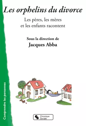 Couverture du produit · Les orphelins du divorce : Les pères, les mères et les enfants racontent