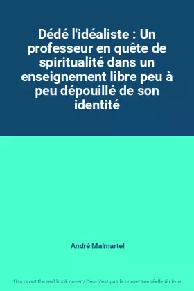 Couverture du produit · Dédé l'idéaliste : Un professeur en quête de spiritualité dans un enseignement libre peu à peu dépouillé de son identité