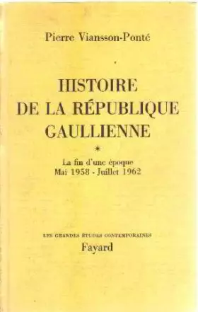 Couverture du produit · Histoire de la republique gaullienne 1 / la fin d'une epoque mai 1958-juillet 1962