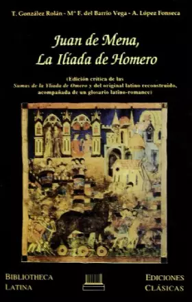 Couverture du produit · Juan de Mena, La Iliada de Homero: Edicion Critica de Las "Sumas de La Yliada de Homero" y del Original Latino Reconstruido, Ac