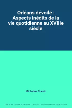 Couverture du produit · Orléans dévoilé : Aspects inédits de la vie quotidienne au XVIIIe siècle
