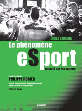 Couverture du produit · Jouez sérieux. Le phénomène esport raconté par les gamers: Des pionniers à nos jours Le mouvement phénomène raconté par les gam