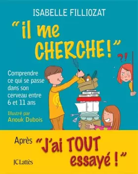 Couverture du produit · Il me cherche ! Comprendre ce qui se passe dans son cerveau entre 6 et 11 ans