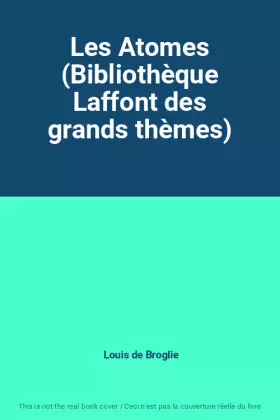 Couverture du produit · Les Atomes (Bibliothèque Laffont des grands thèmes)