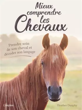 Couverture du produit · Mieux comprendre les chevaux: Prendre soin de son cheval et décoder son langage