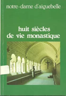 Couverture du produit · Huit siècles de vie monastique : L'Abbaye de Notre-Dame d'Aiguebelle