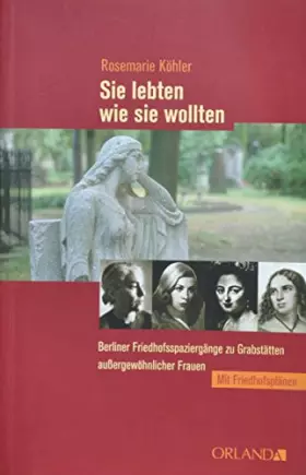 Couverture du produit · Sie lebten wie sie wollten: Berliner Friedhofsspaziergänge zu Grabstätten aussergewöhnlicher Frauen: Berliner Friedhofsspazierg