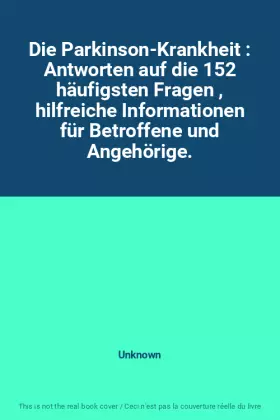 Couverture du produit · Die Parkinson-Krankheit : Antworten auf die 152 häufigsten Fragen , hilfreiche Informationen für Betroffene und Angehörige.