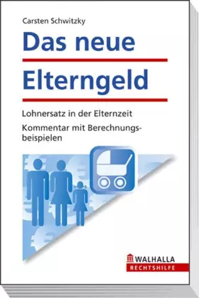 Couverture du produit · Das neue Elterngeld: Lohnersatz in der Elternzeit Kommentar mit Berechnungsbeispielen Walhalla Rechtshilfen
