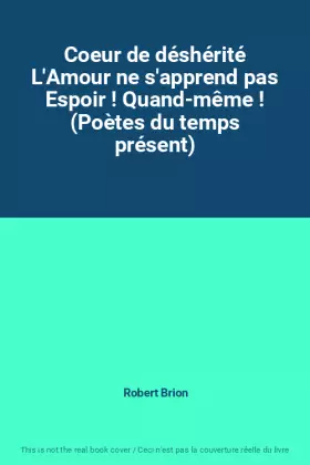 Couverture du produit · Coeur de déshérité L'Amour ne s'apprend pas Espoir ! Quand-même ! (Poètes du temps présent)