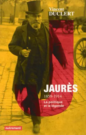 Couverture du produit · Jaurès 1859-1914 : La politique et la légende