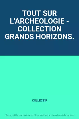 Couverture du produit · TOUT SUR L'ARCHEOLOGIE - COLLECTION GRANDS HORIZONS.
