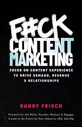 Couverture du produit · Fck Content Marketing: Focus on Content Experience to Drive Demand, Revenue & Relationships