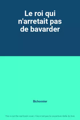 Couverture du produit · Le roi qui n'arretait pas de bavarder